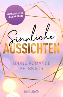 Sinnliche Aussichten: Young Romance bei Knaur by Lilly Lucas, Lauren Blakely, Liv Keen, Sasha Wasley, Jessi M. Jones & Madlen Schaffhauser