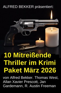 10 Mitreißende Thriller im Krimi Paket März 2026 by Alfred Bekker, Jan Gardemann, Thomas West, Allan Xavier Prescott & R. Austin Freeman
