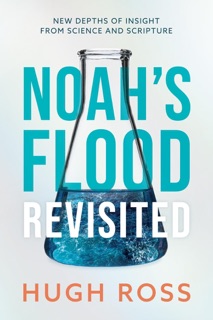 Noah's Flood Revisited: New Depths of Insight from Science and Scripture by Hugh Ross