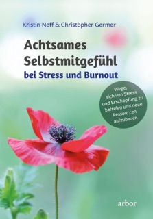 Achtsames Selbstmitgefühl bei Stress und Burnout by Kristin Neff & Christopher Germer