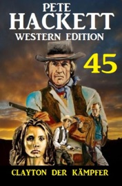 Clayton der Kämpfer: Pete Hackett Western Edition 45 - Pete Hackett
