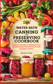 WATER BATH CANNING AND PRESERVING COOKBOOK - Maryann .O. Kira
