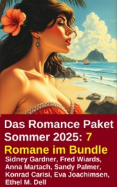 Das Romance Paket Sommer 2025: 7 Romane im Bundle - Sidney Gardner, Fred Wiards, Anna Martach, Eva Joachimsen, Konrad Carisi, Ethel M. Dell & Sandy Palmer