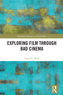 Exploring Film through Bad Cinema by David C. Wall
