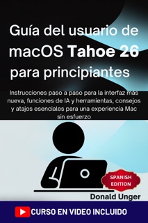 Guía del Usuario de macOS Tahoe 26 para Principiantes by Donald Unger