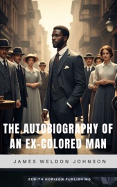 The Autobiography of an Ex-Colored Man - James Weldon Johnson & Zenith Horizon Publishing