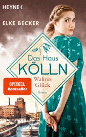 Das Haus Kölln. Wahres Glück - Elke Becker