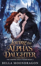 Loving the Alpha's Daughter - Bella Moondragon