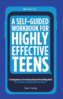 A Self-Guided Workbook for Highly Effective Teens by Sean Covey