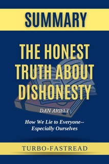 The Honest Truth About Dishonesty by Dr. Dan Ariely by Turbo-Fastread