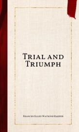 Trial and Triumph - Frances Ellen Watkins Harper