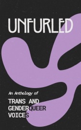Unfurled: An Anthology of Trans and Genderqueer Voices