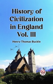 History of Civilization in England Vol. III - Henry Thomas Buckle
