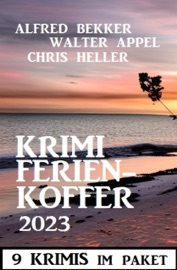 Krimi Ferienkoffer 2023: 9 Krimis - Alfred Bekker, Walter Appel & Chris Heller