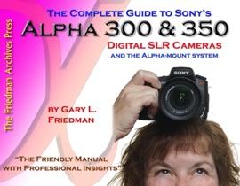 The Complete Guide to Sony's Alpha 300 & 350 Digital SLR Cameras and the Alpha-Mount System: The Friendly Manual With Professional Insights - Gary L. Friedman