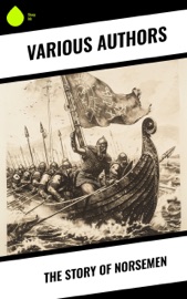 The Story of Norsemen - Conrad Hjalmar Nordby, Saemund Sigfusson, Sturla Þórðarson, Allen Mawer, Hélène Adeline Guerber, Nora Kershaw, William Morris, Benjamin Thorpe, John Sephton, James Johnstone, Samuel Laing, W. C. Green, Muriel A.C. Press, John Coles, G. W. Dasent, Eirikr Magnusson, George Webbe, J. Stefansson, F. York Powell, Edmund Head, Arthur Middleton Reeves, I.A. Blackwell, Anonym, Snorri Sturluson & W. G. Collingwood