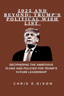 2025 and Beyond: Trump's Political Wish List by Chris Dixon