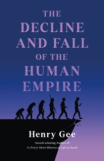 The Decline and Fall of the Human Empire by Henry Gee