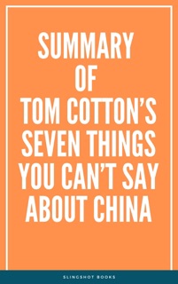Summary of Tom Cotton’s Seven Things You Can’t Say About China by Slingshot Books