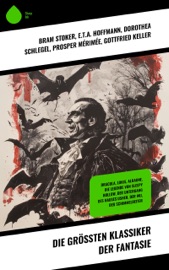 Die größten Klassiker der Fantasie - Bram Stoker, E.T.A. Hoffmann, Dorothea Schlegel, Prosper Mérimée, Gottfried Keller, Charles Dickens, Friedrich Motte de la Fouqué, Selma Lagerlöf, Carlo Collodi, Gertrud Prellwitz, Walter Scott, Edgar Allan Poe, Mary Shelley, Washington Irving, A. K. Tolstoi, Robert Louis Stevenson, Heinrich Seidel, John Polidori, Jeremias Gotthelf, H. G. Wells, Oscar Wilde, Franz Kafka, Stanislaw Przybyszewski, Hanns Heinz Ewers, Felix Salten, Fyodor Dostoyevsky & Gerdt von Bassewitz