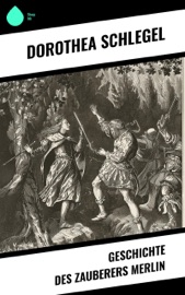 Geschichte des Zauberers Merlin - Dorothea Schlegel