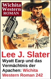 Wyatt Earp und das Vermächtnis der Apachen: Wichita Western Roman 242 - Lee J. Slater