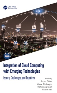 Integration of Cloud Computing with Emerging Technologies by Sapna Sinha, Vishal Bhatnagar, Prateek Agrawal & Vikram Bali