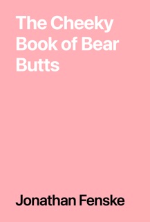 The Cheeky Book of Bear Butts by Jonathan Fenske