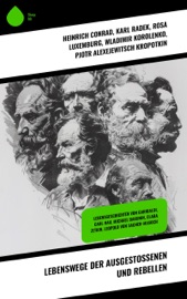 Lebenswege der Ausgestoßenen und Rebellen - Heinrich Conrad, Karl Radek, Rosa Luxemburg, Wladimir Korolenko, Pjotr Alexejewitsch Kropotkin, Louise Aston, Ernst Toller, Clara Zetkin, Giuseppe Garibaldi, Emil Ludwig, Ricarda Huch, Carl Hau & Leopold von Sacher-Masoch