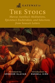 Gateway to the Stoics - Marcus Aurelius, Epictetus, Seneca, Spencer A. Klavan & Russell Kirk