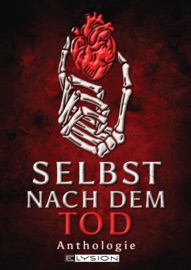 Selbst nach dem Tod - Tanya Carpenter, Terry Byrnes, R.F.Krammer, Alexis Gentsch, Alice McGrey, Charlotte Bamberger, Stuart Smith, Lyakon, Achim Koch, Mara Schwarzfels, LJ Rich, Nicola Hölderle, Kyra Hänle, Martina Zimmermann, Surfin William, Nicole Hobusch, Alexander Klymchuk, Georg K. Berres, Friedericke Stein, Norbert Schäfer, Sabine Frambach, Rüdiger Schulte, Dennis Puplicks, Christoph Ringleb, Natascha Eschweiler, Hartmut Holger Kraske, Eva Brune, Paul Wlaschek, E. B. Branger, Charline Winter & Jennifer Schreiner