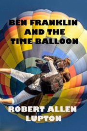 Ben Franklin and tthe Time Balloon - Robert Allen Lupton