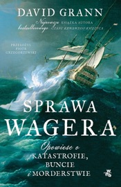Sprawa Wagera. Opowieść o katastrofie, buncie i morderstwie - David Grann