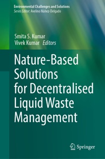 Nature-Based Solutions for Decentralised Liquid Waste Management by Smita S. Kumar & Vivek Kumar