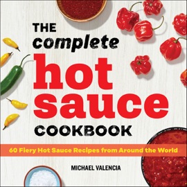 The Complete Hot Sauce Cookbook - Michael Valencia