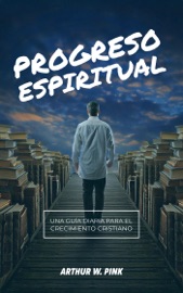 Progreso Espiritual: Una Guía Diaria para el Crecimiento Cristian - A.W. Pink