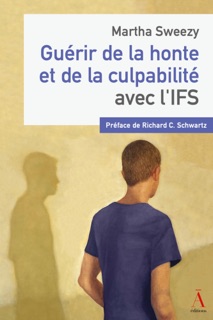 Guérir de la honte et de la culpabilité avec l’IFS by Martha Sweezy & Dr. Richard Schwartz