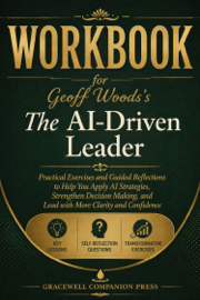 WORKBOOK FOR GEOFF WOODS'S THE AI-DRIVEN LEADER