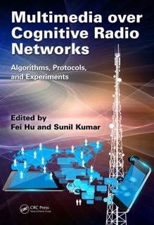 Multimedia over Cognitive Radio Networks by Fei Hu & Sunil Kumar