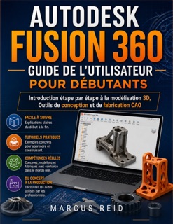 Autodesk Fusion 360 Guide de l'utilisateur pour débutants by Marcus Reid