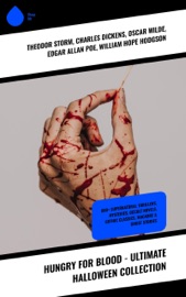 Hungry for Blood – Ultimate Halloween Collection - Theodor Storm, Charles Dickens, Oscar Wilde, Edgar Allan Poe, William Hope Hodgson, Percy Bysshe Shelley, Bram Stoker, Charlotte Brontë, Emily Brontë, Henry James, Théophile Gautier, Arthur Conan Doyle, Jane Austen, Algernon Blackwood, Ralph Adams Cram, Horace Walpole, Rudyard Kipling, Ambrose Bierce, Washington Irving, Nathaniel Hawthorne, Gaston Leroux, Grant Allen, Arthur Machen, Wilkie Collins, S. Mukerji, Richard Marsh, Marjorie Bowen, M. P. Shiel, E. F. Benson, M. R. James, H. P. Lovecraft, William Thomas Beckford, Mary Elizabeth Braddon, Nikolai Gogol, Mary Shelley, Ann Radcliffe & Pedro de Alarcon
