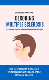 Decoding Multiple Sclerosis: A Complete Guide to Understanding and Managing MS