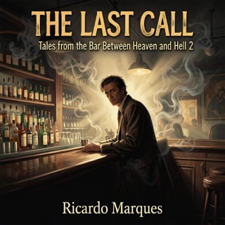 The Last Call: Tales from the Bar Between Heaven and Hell by Ricardo Marques