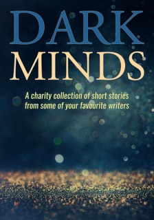 Dark Minds by B A Morton, Emma Pullar, Louise Jensen, Tara Lyons, Richard T Burke, Betsy Reavley, Tony R. Cox, S.E. Lynes, Ross Greenwood, JT Lawrence, Ron Nicholson, Lisa Hall, KA Richardson, A.J. Sendall, Pete Adams, A.S. King, L J Ross, Paul D. Brazill, April Taylor, Joel Hames, Anita Waller, Simon Maltman, Jim Ody, Steve Dunne, Peter Best, Tess Makovesky, Alex Walters, Paul Gitsham, MA Comley, Stephen Edger, Nick Jackson, Roz White, David Evans, Lucy V. Hay, Alex Shaw, Jane E. James, Mark L. Fowler, Charlie Flowers, Hannah Haq, Bernie Steadman & Jenna-Leigh Golding