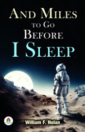 And Miles to Go before I Sleep - William F. Nolan