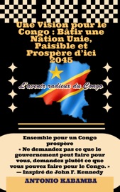 Une Vision pour le Congo : Bâtir une Nation Unie, Paisible et Prospère d’ici 2045 - Antonio Kabamba