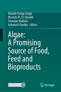 Algae: A Promising Source of Food, Feed and Bioproducts by Manish Pratap Singh, Mostafa M. El-Sheekh, Chandan Mahata & Ashutosh Pandey