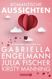 Romantische Aussichten: Große Gefühle bei Knaur - Gabriella Engelmann, Julia Fischer, Kirsty Manning-Wilcox, Dorothea Benton Frank, Wuttke Claudia & Daniela Ohms