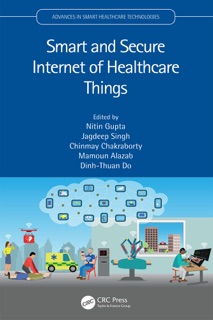 Smart and Secure Internet of Healthcare Things by Nitin Gupta, Jagdeep Singh, Chinmay Chakraborty, Mamoun Alazab & Dinh-Thuan Do