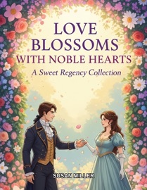 Love Blossoms With Noble Hearts A Sweet Regency Collection